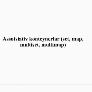 Аssotsiativ konteynerlar (set, map, multiset, multimap)