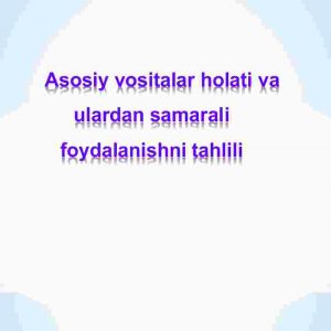 Asosiy vositalar holati va ulardan samarali ​ foydalanishni tahlili
