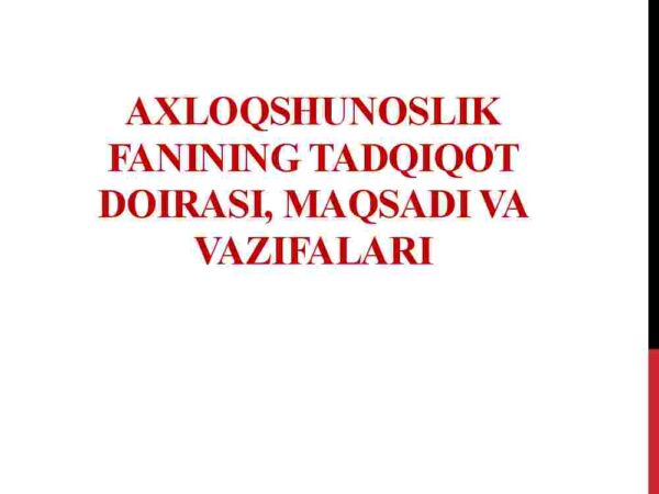 Axloqshunoslik fanining tadqiqot doirasi, maqsadi va vazifalari