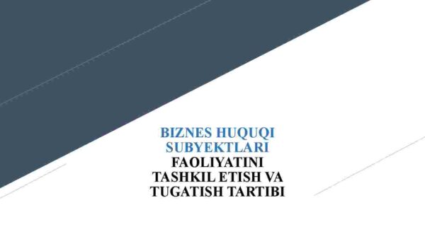 Biznes huquqi subyektlari faoliyatini tashkil etish va tugatish tartibi