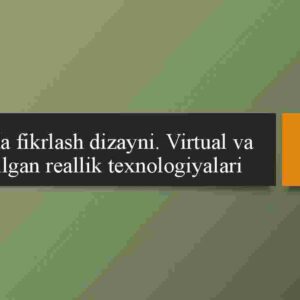 Biznesda fikrlash dizayni. Virtual va to`ldirilgan reallik texnologiyalari