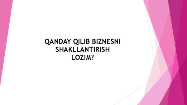 Qanday qilib biznesni shakllantirish lozim?