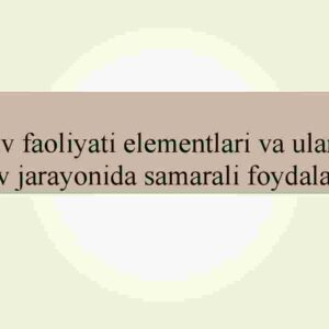 Boshqaruv faoliyati elementlari va ulardan boshqaruv jarayonida samarali foydalanish