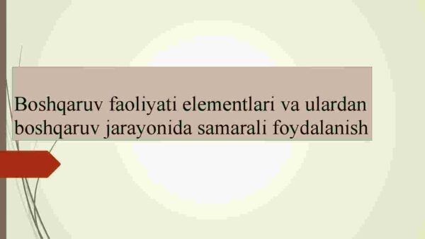 Boshqaruv faoliyati elementlari va ulardan boshqaruv jarayonida samarali foydalanish