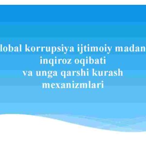 Global korrupsiya ijtimoiy madaniy inqiroz oqibati va unga qarshi kurash mexanizmlari