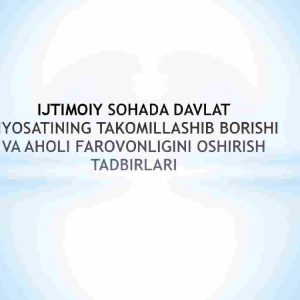 Ijtimoiy sohada davlat siyosatining takomillashib borishi va aholi farovonligini oshirish tadbirlari