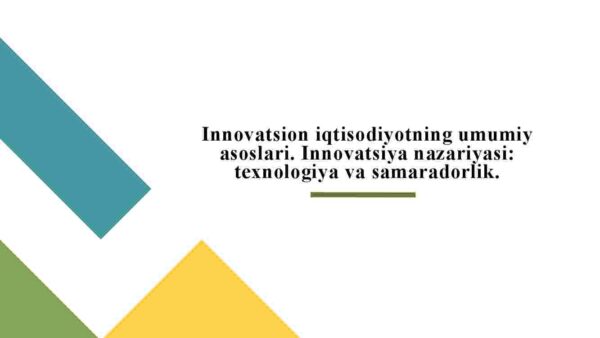 Innovatsion iqtisodiyotning umumiy asoslari. Innovatsiya nazariyasi: texnologiya va samaradorlik.