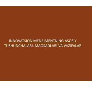 Innovatsion menejmentning asosiy tushunchalari, maqsadlari va vazifalar
