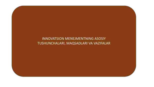 Innovatsion menejmentning asosiy tushunchalari, maqsadlari va vazifalar