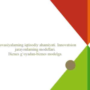 Innovasiyalarning iqtisodiy ahamiyati. Innovatsion jarayonlarning modellari.  Biznes g'oyadan-biznes modelga.