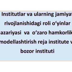 Institutlar va ularning jamiyat rivojlanishidagi roli o'yinlar  nazariyasi  va  o'zaro hamkorlikni modellashtirish reja instituti va bozor instituti