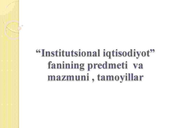 “Institutsional iqtisodiyot”  fanining predmeti  va mazmuni , tamoyillar