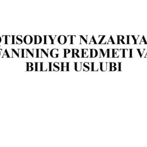 Iqtisodiyot nazariyasi fanining predmeti va bilish uslubi