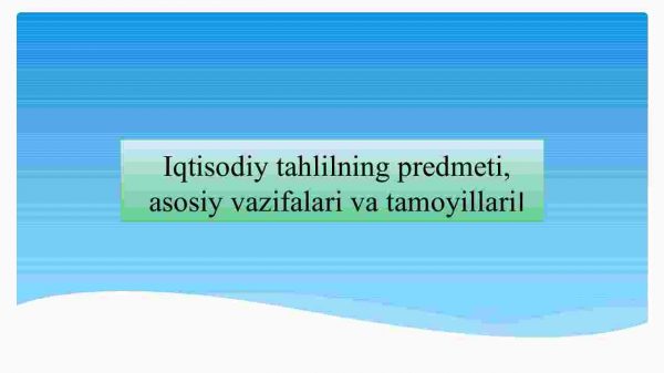 Iqtisodiy tahlilning predmeti, asosiy vazifalari va tamoyillari