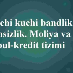 Ishchi kuchi bandlik, ishsizlik. Moliya va pul-kredit tizimi