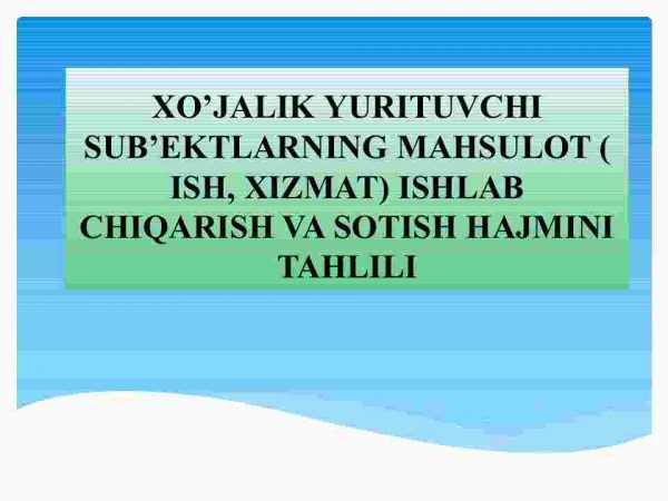 Xo'jalik yurituvchi sub'ektlarning mahsulot ( ish, xizmat ) ishlab chiqarish va sotish hajmini tahlili