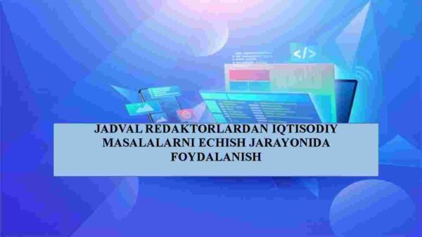 Jadval redaktorlardan iqtisodiy masalalarni echish jarayonida foydalanish