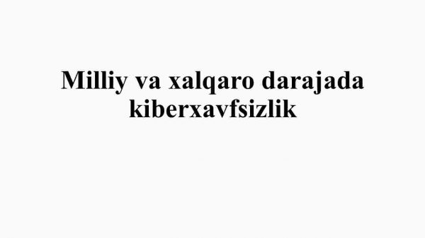 Milliy va xalqaro darajada kiberxavfsizlik
