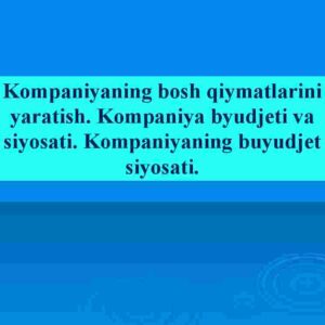 Kompaniyaning bosh qiymatlarini yaratish. Kompaniya byudjeti va siyosati. Kompaniyaning buyudjet siyosati.