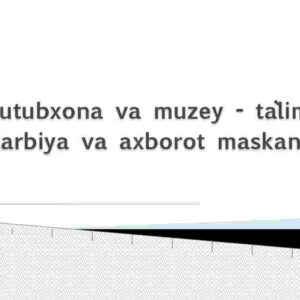 Kutubxona va muzey - ta'lim, tarbiya va axborot maskani