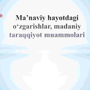 Ma'naviy hayotdagi o'zgarishlar, madaniy taraqqiyot muammolari
