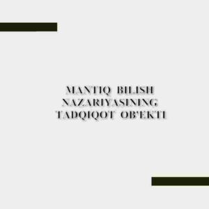 Mantiq bilish nazariyasining tadqiqot obyekti