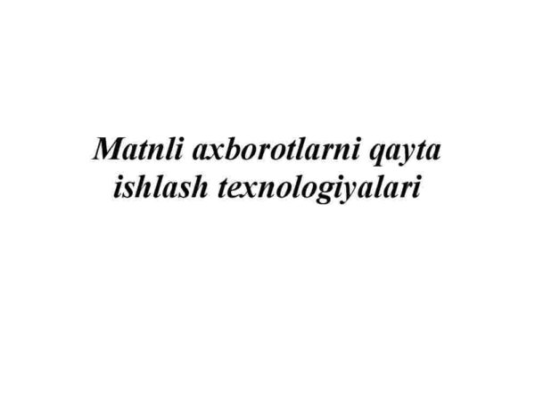 Matnli axborotlarni qayta ishlash texnologiyalari