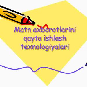Matn axborotlarini qayta ishlash texnologiyalari