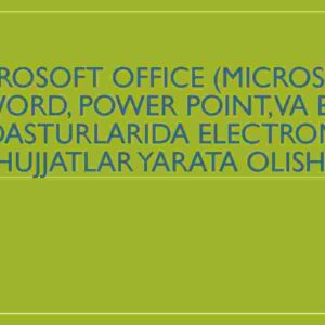 Microsoft Office (Microsoft Word, Power Point,va b.) dasturlarida electron hujjatlar yarata olish