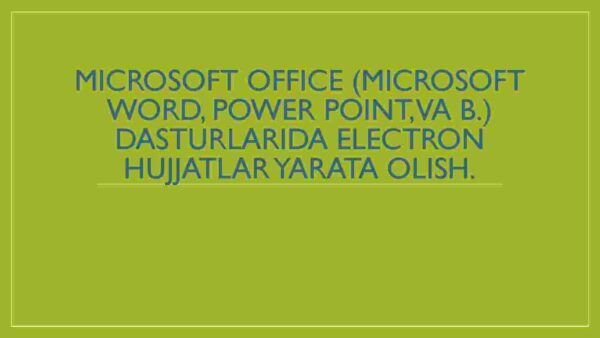 Microsoft Office (Microsoft Word, Power Point,va b.) dasturlarida electron hujjatlar yarata olish