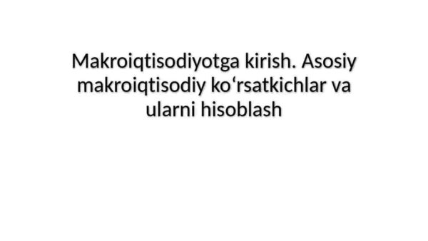 Makroiqtisodiyotga kirish. Asosiy makroiqtisodiy ko'rsatkichlar va ularni hisoblash