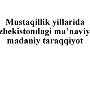 Mustaqillik yillarida O'zbekistondagi ma'naviy va madaniy taraqqiyot
