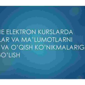 Online elektron kurslarda darslar va ma'lumotlarni olish va o'qish ko'nikmalariga ega bo'lish