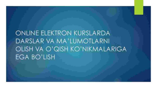 Online elektron kurslarda darslar va ma'lumotlarni olish va o'qish ko'nikmalariga ega bo'lish