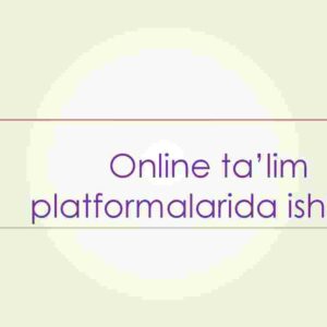 Online ta'lim platformalarida ishlash