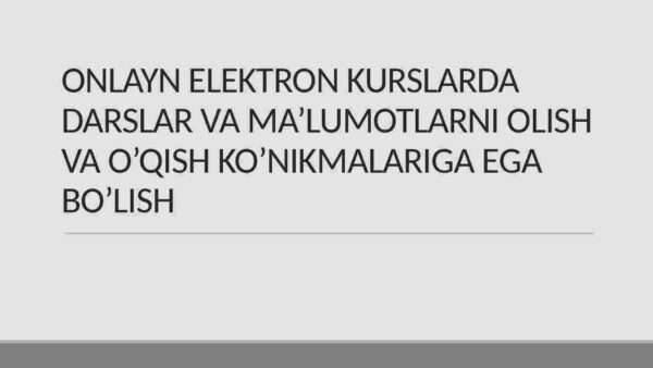 Onlayn elektron kurslarda darslar va ma'lumotlarni olish va o'qish ko'nikmalariga ega bo'lish