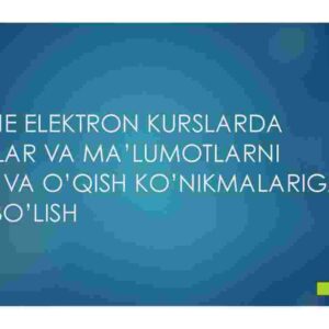 Onlayn elektron kurslarda darslar va ma'lumotlarni olish va o'qish ko'nikmalariga ega bo'lish
