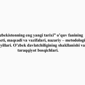 “O'zbekistonning eng yangi tarixi” o'quv fanining predmeti, maqsadi va vazifalari, nazariy – metodologik tamoyillari. O'zbek davlatchiligining shakllanishi va taraqqiyot bosqichlari