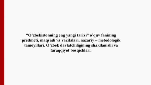 “O'zbekistonning eng yangi tarixi” o'quv fanining predmeti, maqsadi va vazifalari, nazariy – metodologik tamoyillari. O'zbek davlatchiligining shakllanishi va taraqqiyot bosqichlari