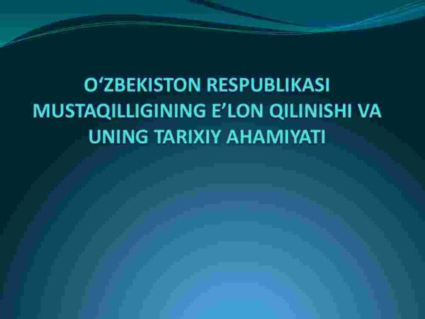 O'zbekiston Respublikasi mustaqilligini e'lon qilinishi va uning tarixiy ahamiyati
