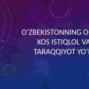 O'zbekistonning o'ziga xos istiqlol va taraqqiyot yo'li
