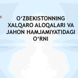 O'zbekistonning xalqaro aloqalari va jahon hamjamiyatidagi o'rni