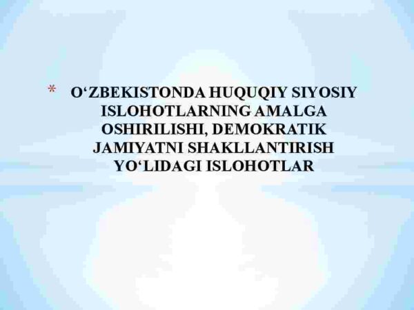 O'zbekistonda huquqiy siyosiy islohotlarning amalga oshirilishi, demokratik jamiyatni shakllantirish yo'lidagi islohotlar