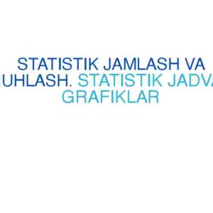 Statistik jamlash va guruhlash. Statistik jadval va grafiklar