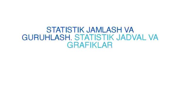 Statistik jamlash va guruhlash. Statistik jadval va grafiklar