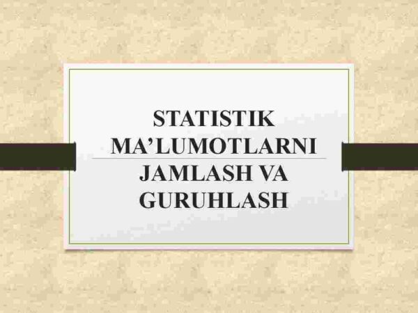 Statistik ma'lumotlarni jamlash va guruhlash