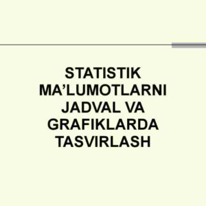 Statistik ma'lumotlarni jadval va grafiklarda tasvirlash