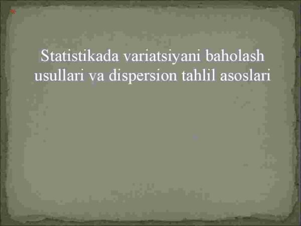 Statistikada variatsiyani baholash usullari va dispersion tahlil asoslari