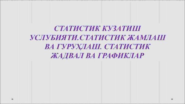 Statistik kuzatish uslubiyati. Statistik jamlash va guruhlash. Statistik jadval va grafiklar