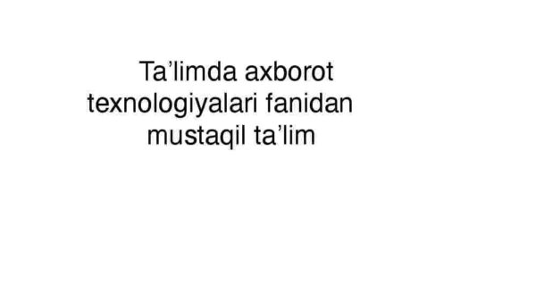 Ta'limda axborot texnologiyalari fanidan mustaqil ta'lim
